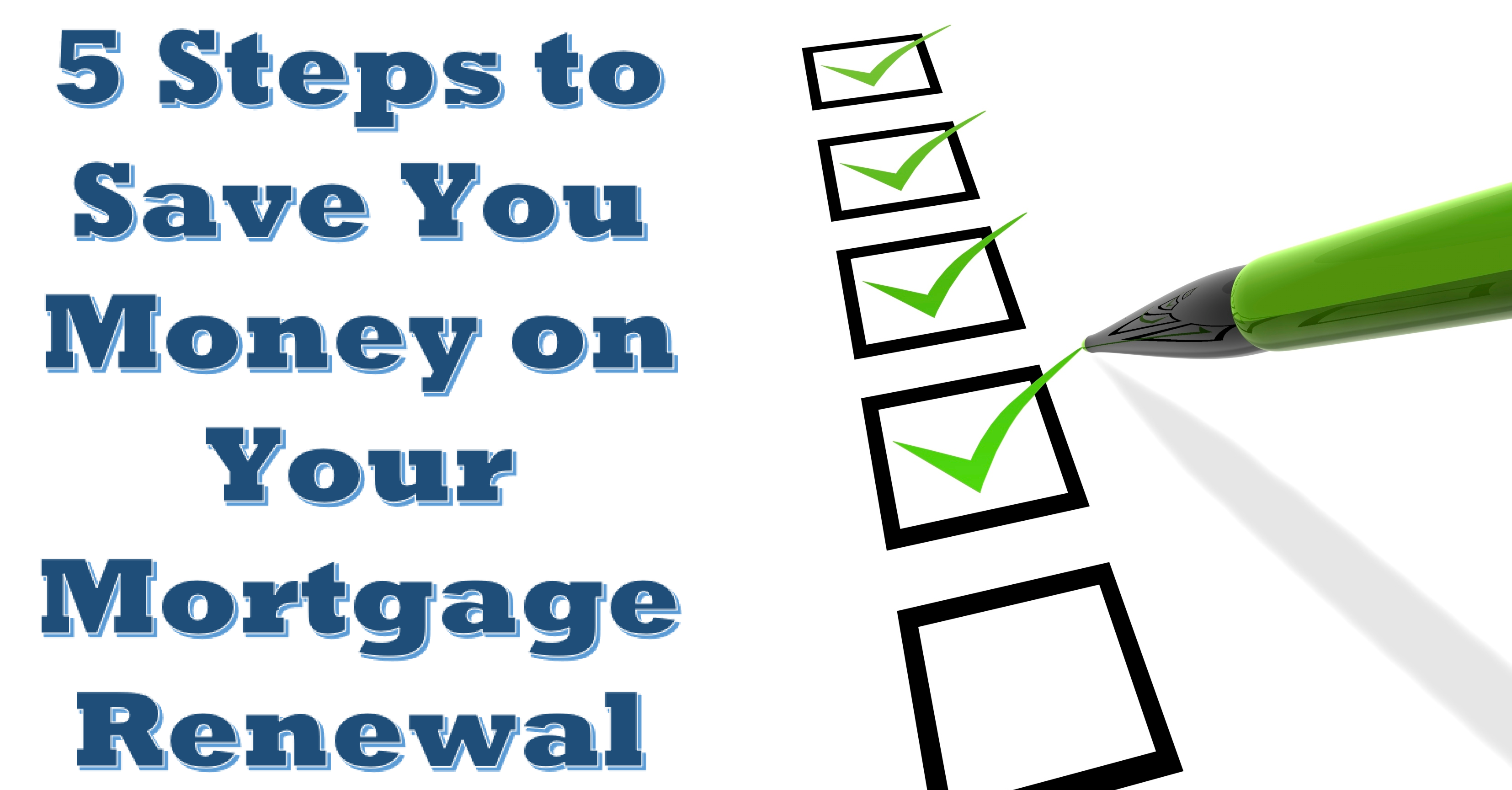 5 Steps to Save You Money On Your Mortgage Renewal